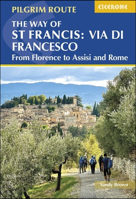 The Way of St Francis: Via Di Francesco: From Florence to Assisi and Rome