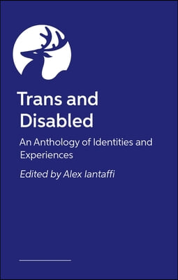 Trans and Disabled: An Anthology of Identities and Experiences