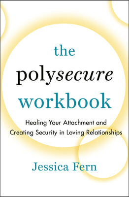 The Polysecure Workbook: Healing Your Attachment and Creating Security in Loving Relationships