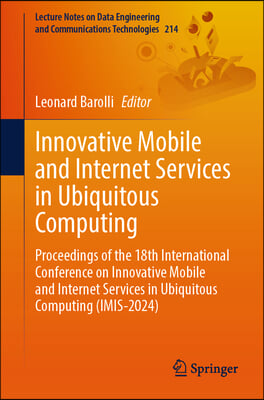 Innovative Mobile and Internet Services in Ubiquitous Computing: Proceedings of the 18th International Conference on Innovative Mobile and Internet Se