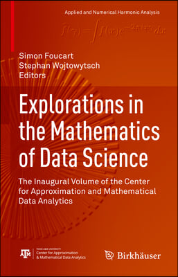 Explorations in the Mathematics of Data Science: The Inaugural Volume of the Center for Approximation and Mathematical Data Analytics