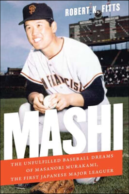 Mashi: The Unfulfilled Baseball Dreams of Masanori Murakami, the First Japanese Major Leaguer