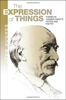 The Expression of Things: Themes in Thomas Hardy&#39;s Fiction and Poetry