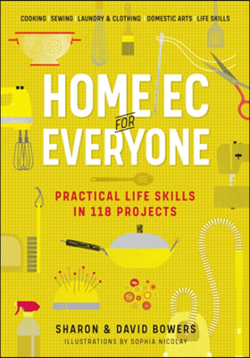 Home EC for Everyone: Practical Life Skills in 118 Projects: Cooking - Sewing - Laundry &amp; Clothing - Domestic Arts - Life Skills