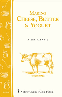 Making Cheese, Butter &amp; Yogurt: Storey Country Wisdom Bulletin A-283