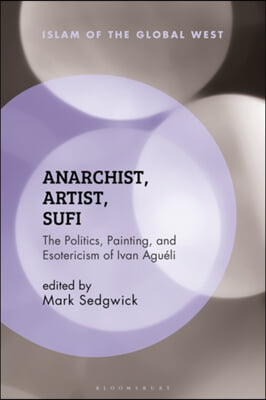 Anarchist, Artist, Sufi: The Politics, Painting, and Esotericism of Ivan Agu&#233;li