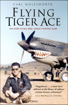 Flying Tiger Ace: The Story of Bill Reed, China&#39;s Shining Mark