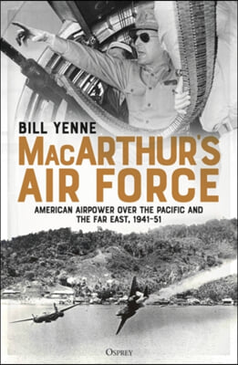 Macarthur's Air Force: American Airpower Over the Pacific and the Far East, 1941-51