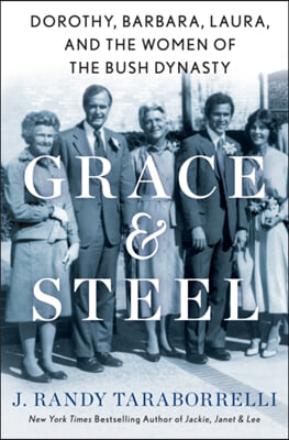 Grace &amp; Steel: Dorothy, Barbara, Laura, and the Women of the Bush Dynasty