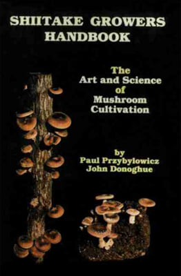 Shiitake Growers Handbook: The Art and Science of Mushroom Cultivation