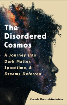 The Disordered Cosmos: A Journey Into Dark Matter, Spacetime, and Dreams Deferred