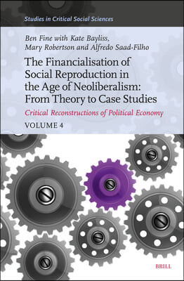 The Financialisation of Social Reproduction in the Age of Neoliberalism: From Theory to Case Studies: Critical Reconstructions of Political Economy, V