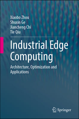 Industrial Edge Computing: Architecture, Optimization and Applications