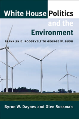 White House Politics and the Environment: Franklin D. Roosevelt to George W. Bush