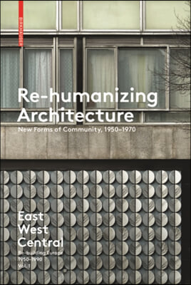 Re-Humanizing Architecture: New Forms of Community, 1950-1970