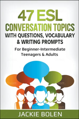 47 ESL Conversation Topics with Questions, Vocabulary &amp; Writing Prompts: For Beginner-Intermediate Teenagers &amp; Adults (Paperback)