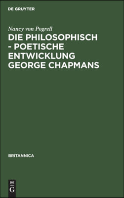 Die Philosophisch - Poetische Entwicklung George Chapmans: Ein Versuch Zur Interpretation Seines Werkes