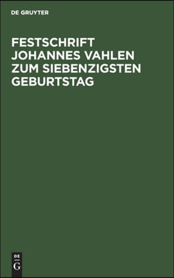 Festschrift Johannes Vahlen Zum Siebenzigsten Geburtstag: Gewidmet Von Seinen Sch&#252;lern