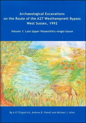 Archaeological Excavations on the Route of the A27 Westhampnett Bypass West Sussex, 1992: Volume 1 - Late Upper Palaeolithic-Anglo-Saxon