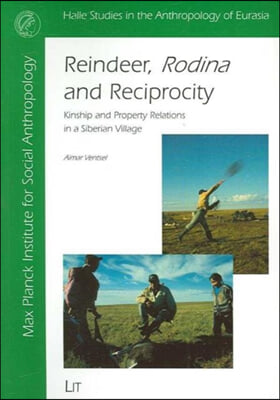 Reindeer, Rodina and Reciprocity: Kinship and Property Relations in a Siberian Village Volume 7