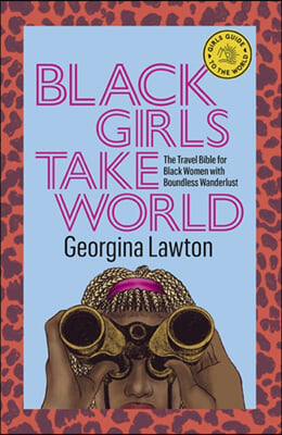 Black Girls Take World: The Travel Bible for Black Women with Boundless Wanderlust