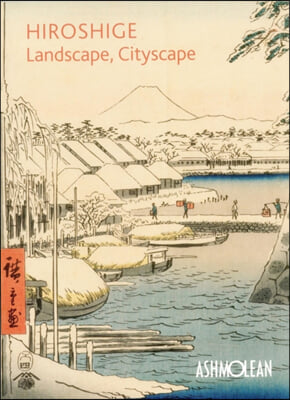 Hiroshige: Landscape, Cityscape: Woodblock Prints in the Ashmolean Museum