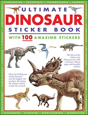 Ultimate Dinosaur Sticker Book with 100 Amazing Stickers: Learn All about Dinosaurs - With Fantastic Reusable Easy-To-Peel Stickers