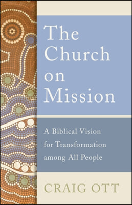 The Church on Mission: A Biblical Vision for Transformation Among All People