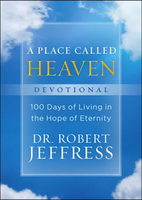 A Place Called Heaven Devotional: 100 Days of Living in the Hope of Eternity