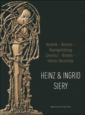 Heinz & Ingrid Siery: Keramik - Bronzen - Raumgestaltung: Ein Leben Mit Der Kunst/Ceramics - Bronzes - Interior Decoration: A Life with Art