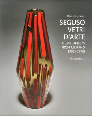 Seguso Vetri d&#39;Arte: Glass Objects from Murano (1932 1973)