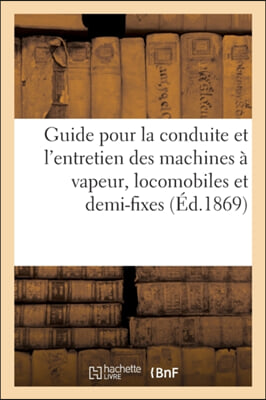 Guide Pour La Conduite Et l'Entretien Des Machines A Vapeur, Locomobiles Et Demi-Fixes: Construites Par La Maison F. Calla, Chaligny Et Guyot-Sionnest