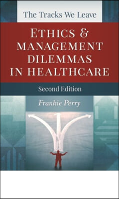 The Tracks We Leave: Ethics and Management Dilemmas in Healthcare, Second Edition