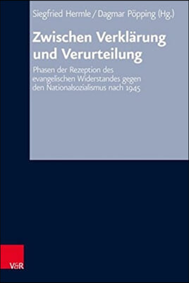 Zwischen Verklarung Und Verurteilung: Phasen Der Rezeption Des Evangelischen Widerstandes Gegen Den Nationalsozialismus Nach 1945