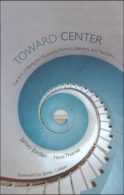 Toward Center: The Art of Being for Musicians, Actors, Dancers, and Teachers