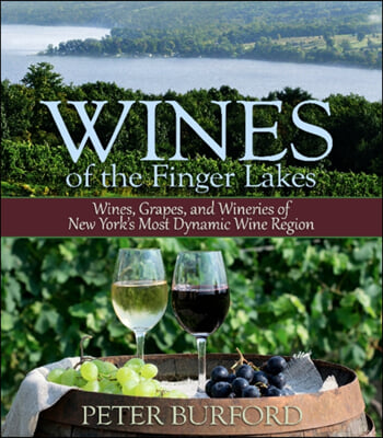 Wines of the Finger Lakes: Wines, Grapes, and Wineries of New York&#39;s Most Dynamic Wine Region