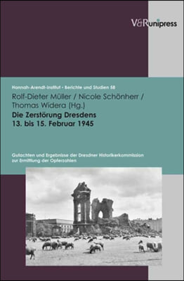 Die Zerstorung Dresdens 13. Bis 15. Februar 1945: Gutachten Und Ergebnisse der Dresdner Historikerkommission Zur Ermittlung der Opferzahlen