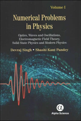 Numerical Problems in Physics, Volume 1: Optics, Waves and Oscillations, Electromagnetic Field Theory, Solid State Physics and Modern Physics