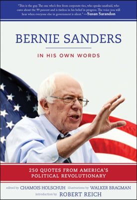 Bernie Sanders: In His Own Words: 250 Quotes from America&#39;s Political Revolutionary