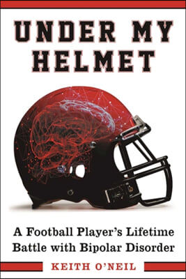 Under My Helmet: A Football Player&#39;s Lifelong Battle with Bipolar Disorder