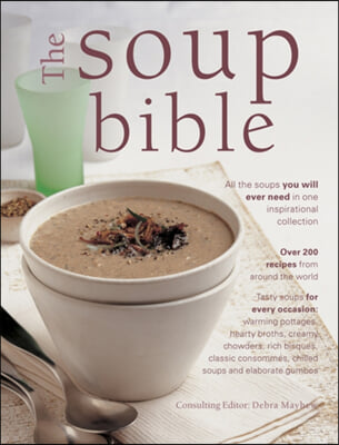 The Soup Bible: All the Soups You Will Ever Need in One Inspirational Collection: Over 200 Recipes from Around the World