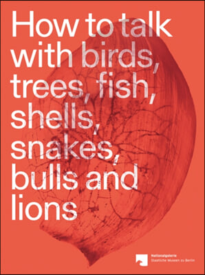 How to Talk with Birds, Trees, Fish, Shells, Snakes, Bulls and Lions