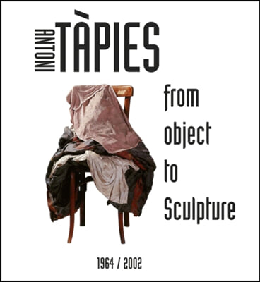 Antoni Tapies: From Object to Sculpture 1964-2002