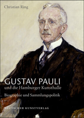 Gustav Pauli Und Die Hamburger Kunsthalle: Band I.2: Biografie Und Sammlungspolitik