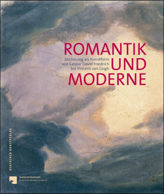 Romantik Und Moderne: Zeichnung ALS Kunstform Von Caspar David Friedrich Bis Vincent Van Gogh