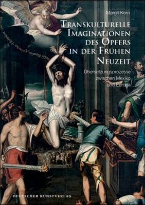 Transkulturelle Imaginationen Des Opfers in Der Fruhen Neuzeit: Ubersetzungsprozesse Zwischen Mexiko Und Europa