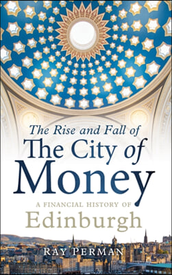 The Rise and Fall of the City of Money: A Financial History of Edinburgh