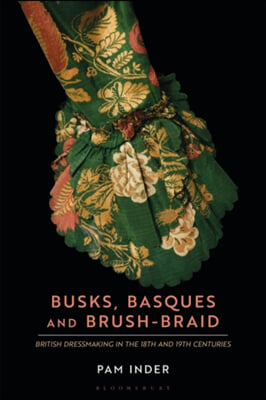 Busks, Basques and Brush-Braid: British Dressmaking in the 18th and 19th Centuries