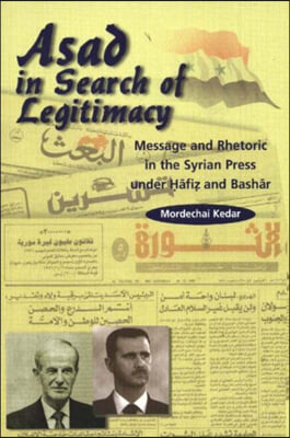 Asad in Search of Legitimacy: Message and Rhetoric in the Syrian Press Under Hafiz and Bashar