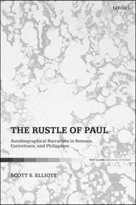 The Rustle of Paul: Autobiographical Narratives in Romans, Corinthians, and Philippians